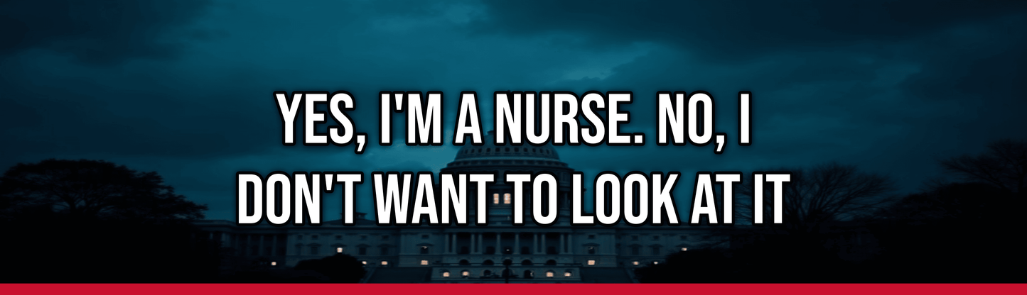 Yes, I'm a Nurse. No, I Don't Want to Look at It ā Political Satire Bumper Sticker