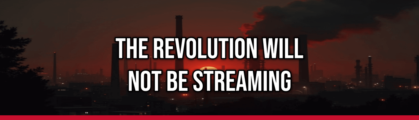 The Revolution Will Not Be Streaming