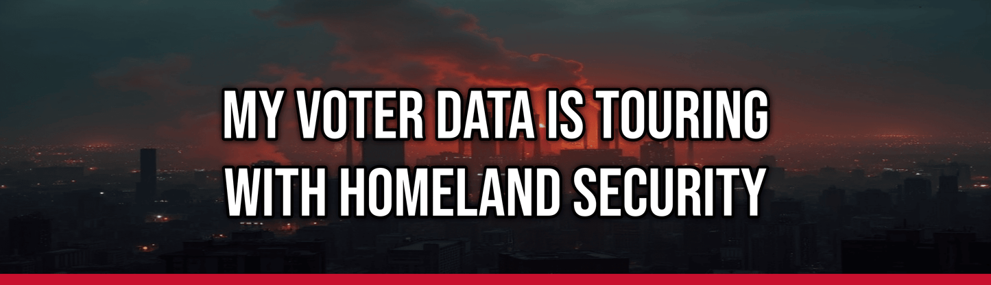 My Voter Data Is Touring With Homeland Security
