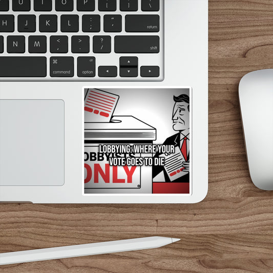 Lobbying: Where Your Vote Goes to Die (Phone Sticker)