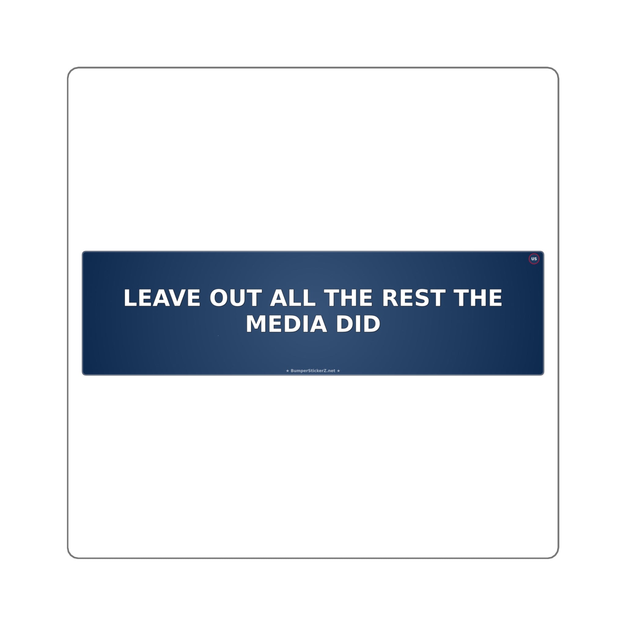 Leave out all the rest (the media did) - Bumper Sticker