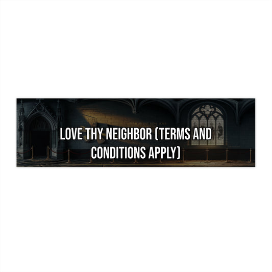 Love Thy Neighbor (Terms and Conditions Apply) - Bumper Sticker