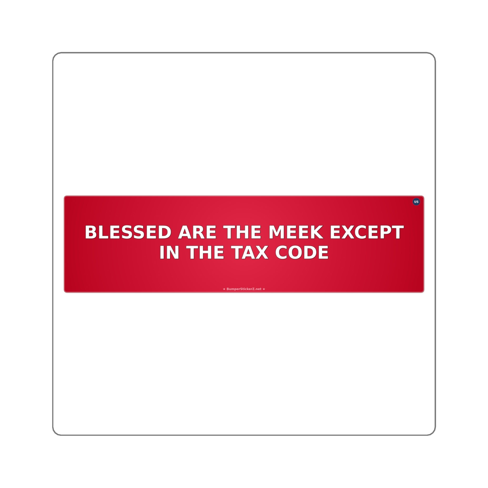 Blessed are the meek (except in the tax code) - Bumper Sticker