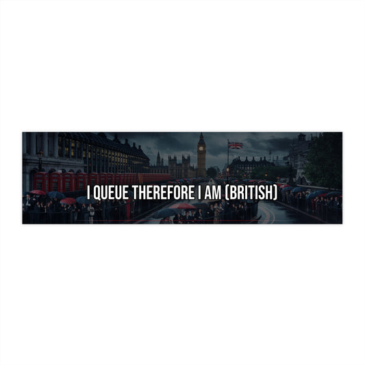 I Queue Therefore I Am (British) - Bumper Sticker