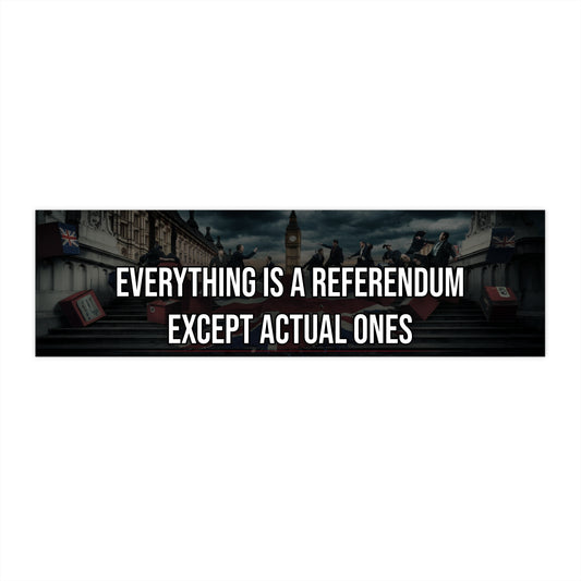 Everything is a Referendum Except Actual Ones - Bumper Sticker