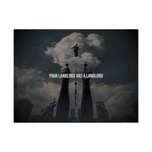 Your Landlord Has a Landlord — 24×18 Poster