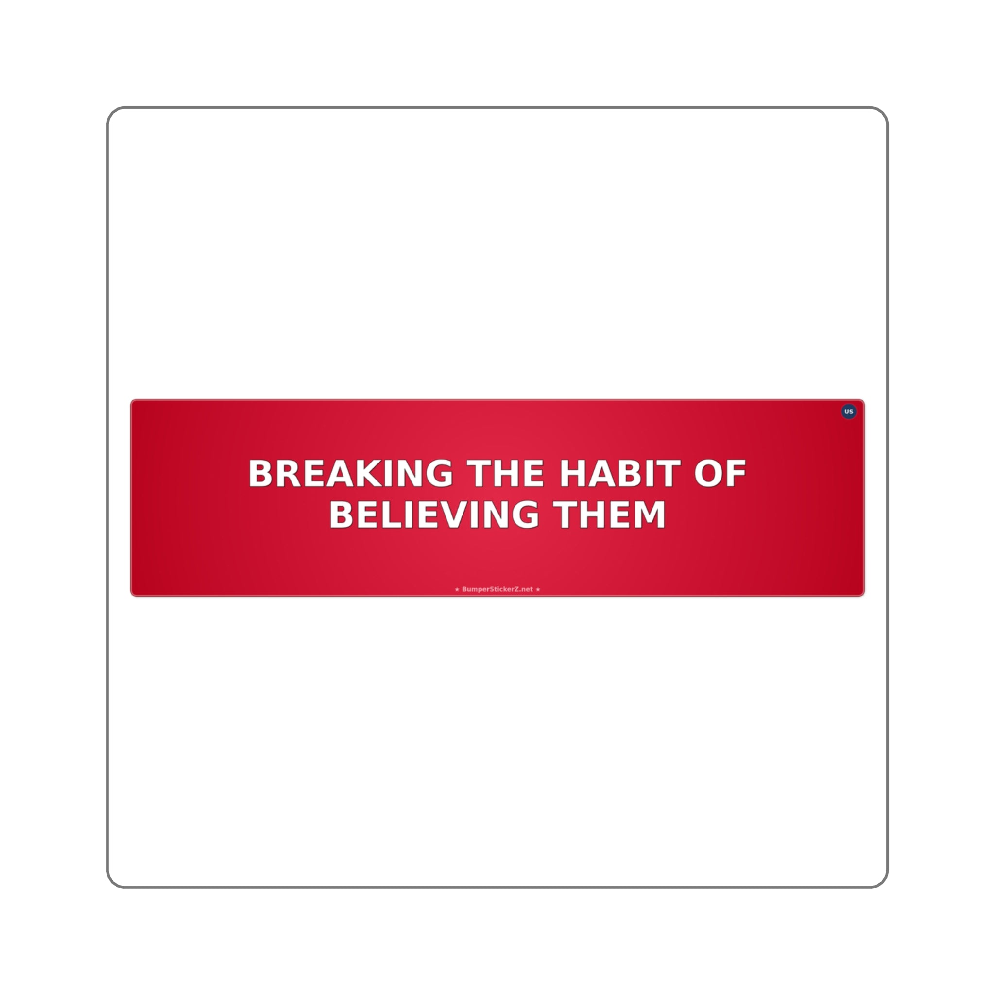 Breaking the habit of believing them - Bumper Sticker