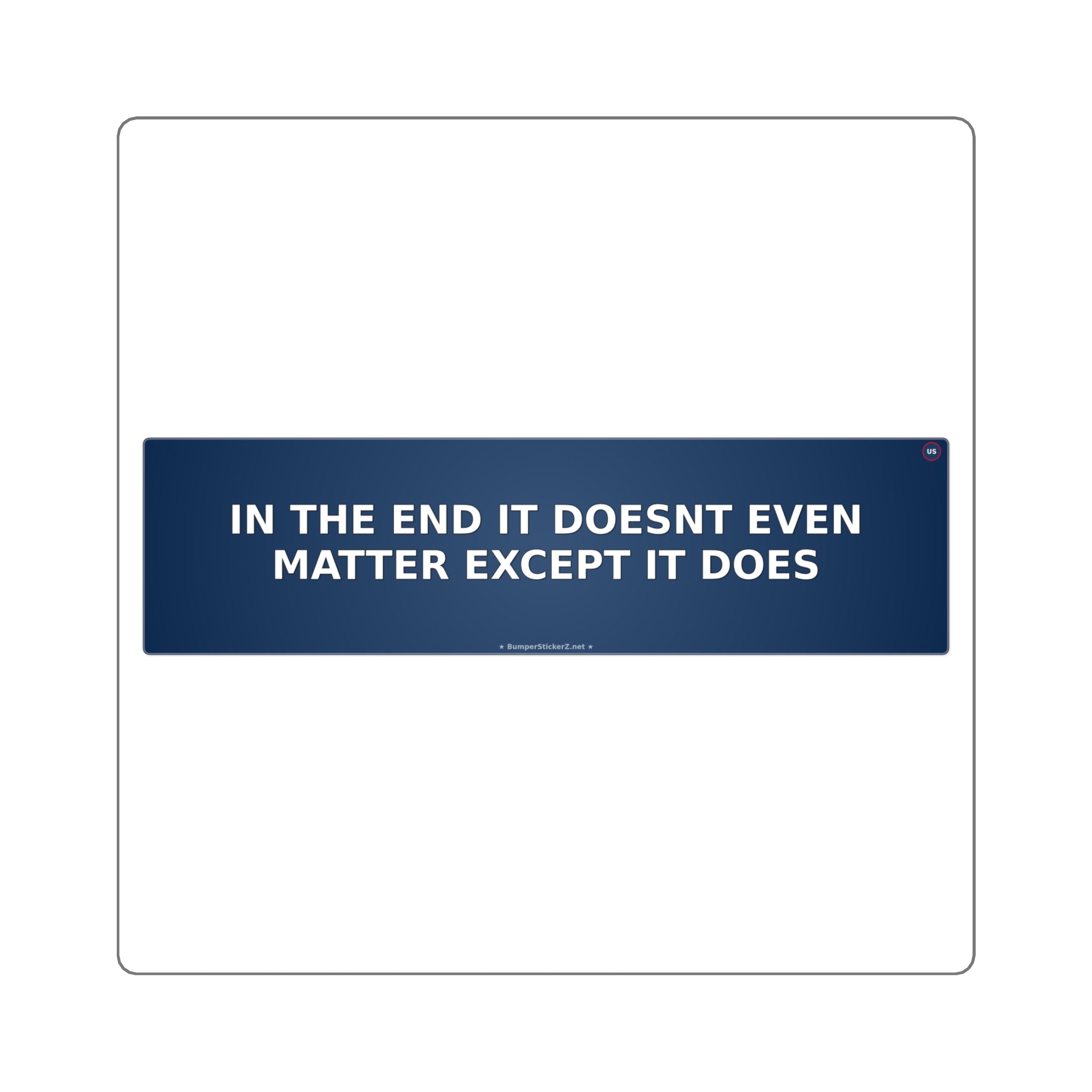 In the end it doesn't even matter (except it does) - Bumper Sticker