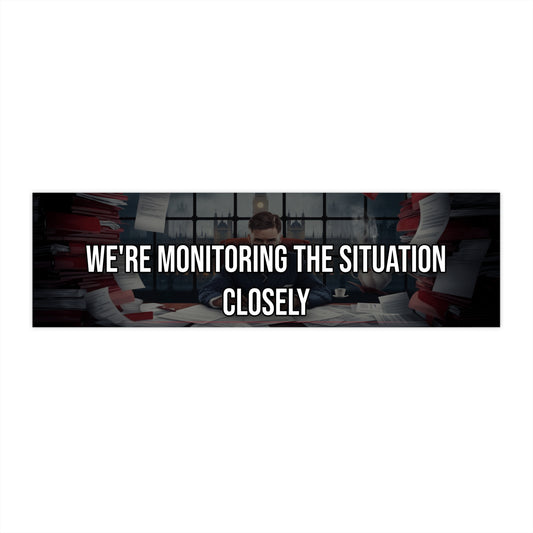 We're Monitoring the Situation Closely - Bumper Sticker