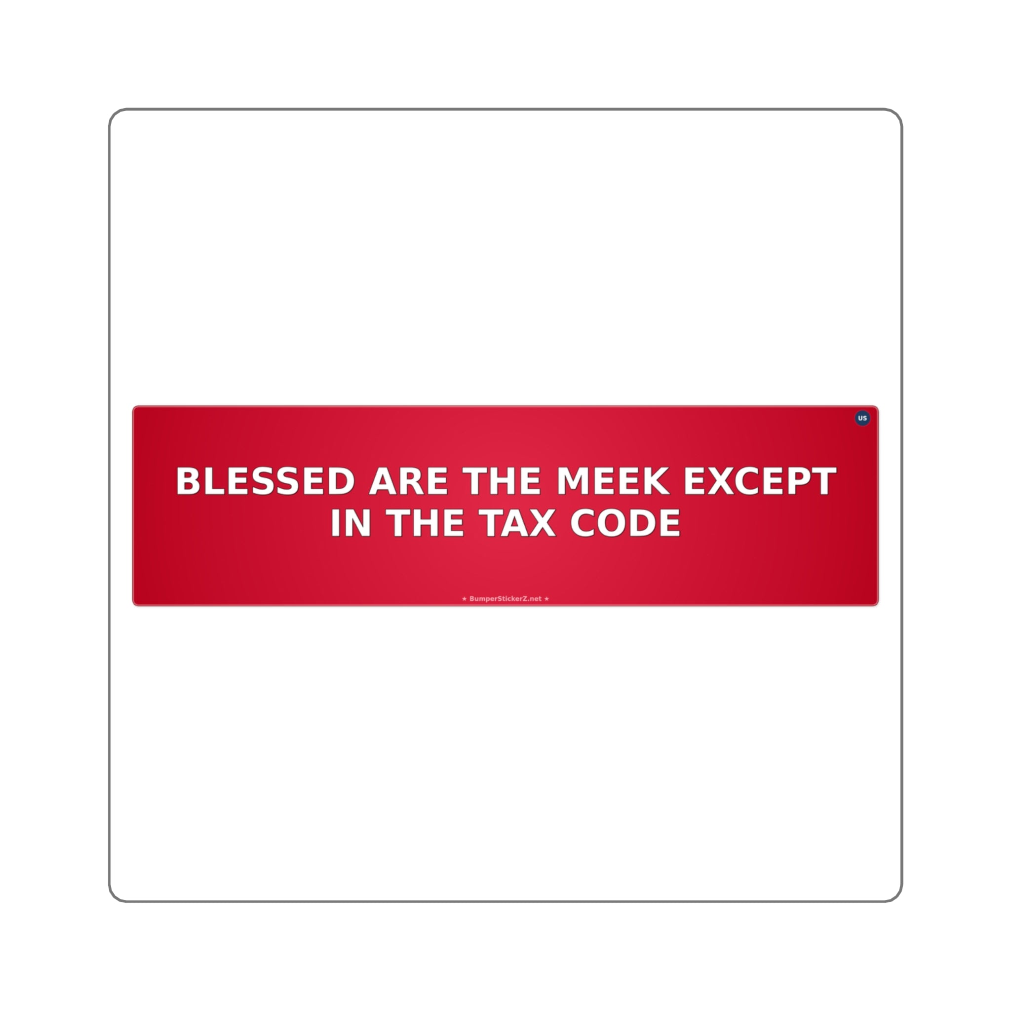 Blessed are the meek (except in the tax code) - Bumper Sticker