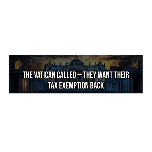 The Vatican Called — They Want Their Tax Exemption Back - Bumper Sticker