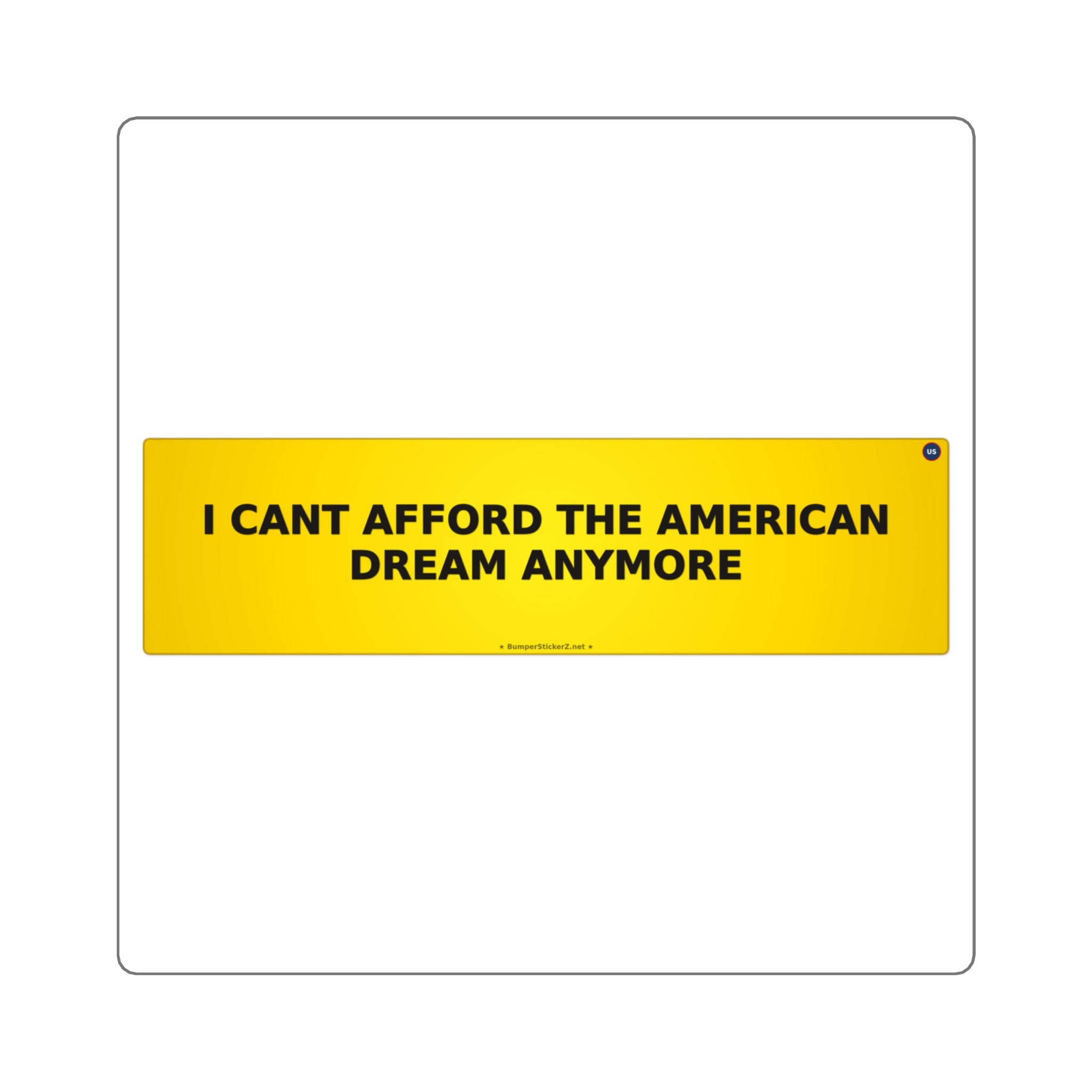 I can't afford the American Dream anymore - Bumper Sticker