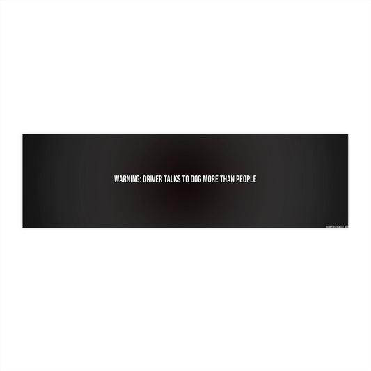 Warning: Driver Talks To Dog More Than People — black vinyl bumper sticker with white text on white background