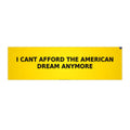 I can't afford the American Dream anymore - Bumper Sticker