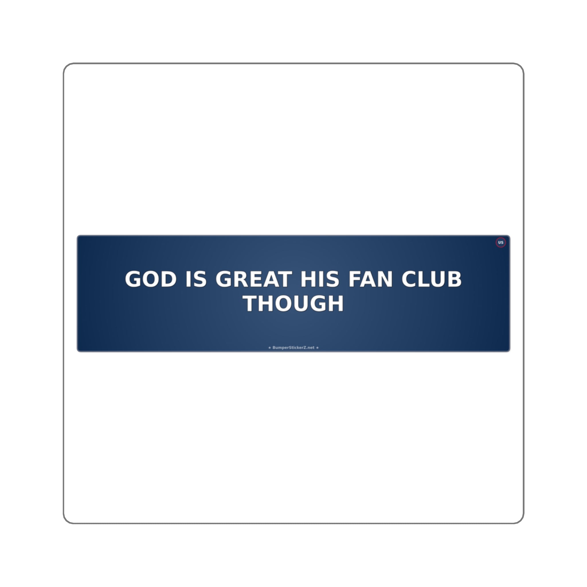 God is great. His fan club though... - Bumper Sticker