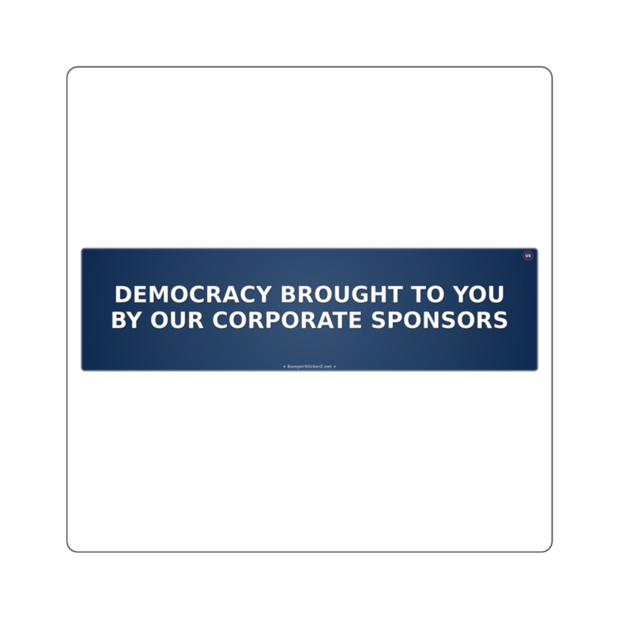 Democracy: brought to you by our corporate sponsors - Bumper Sticker