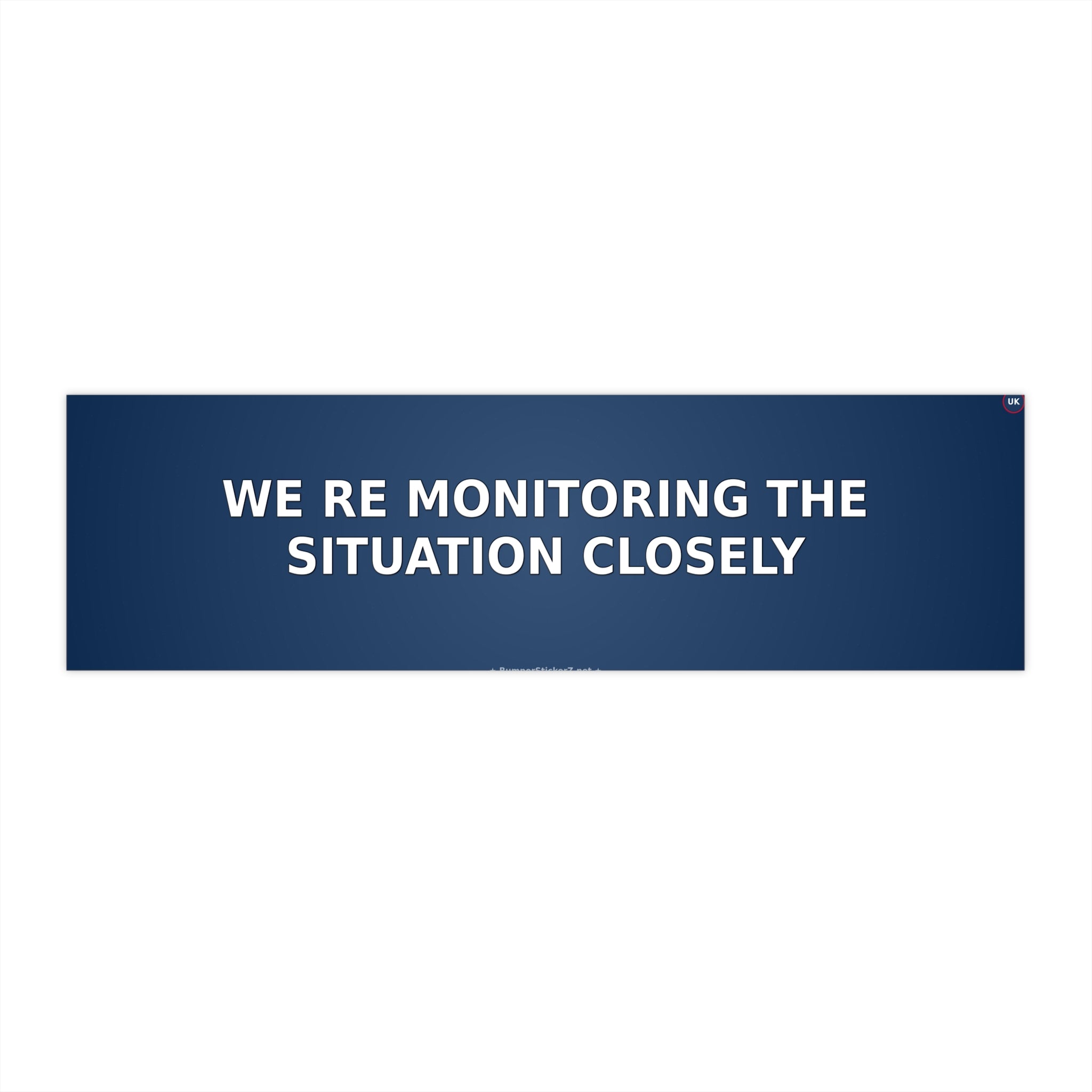 We're monitoring the situation closely - Bumper Sticker