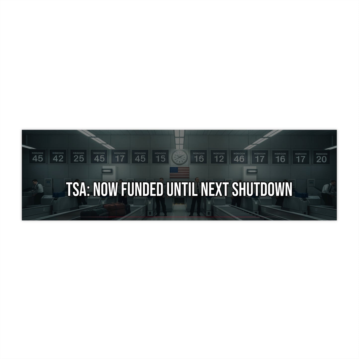 TSA: Now Funded Until Next Shutdown - Bumper Sticker