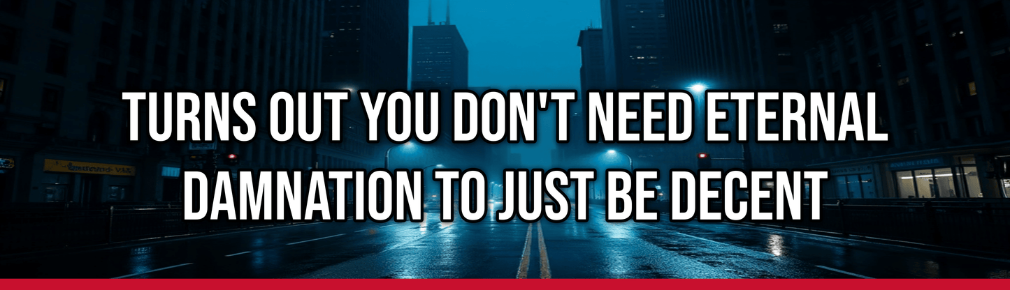 Turns Out You Don't Need Eternal Damnation to Just Be Decent — Political Satire Bumper Sticker