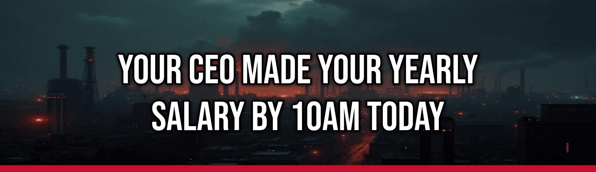 Your CEO Made Your Yearly Salary By 10am Today — Political Satire Bumper Sticker