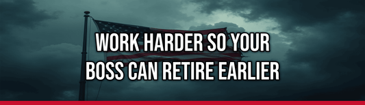 Work Harder So Your Boss Can Retire Earlier