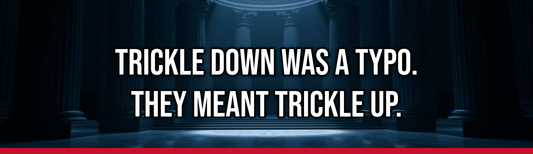 Trickle Down Was A Typo. They Meant Trickle Up.