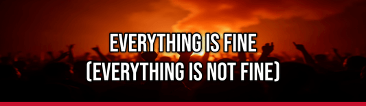 Everything Is Fine (Everything Is Not Fine)