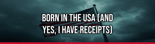 BORN IN THE USA (AND YES, I HAVE RECEIPTS)
