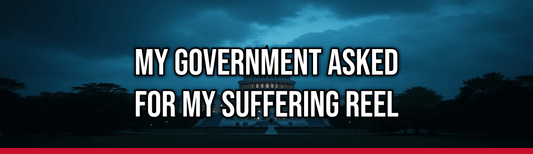 MY GOVERNMENT ASKED FOR MY SUFFERING REEL