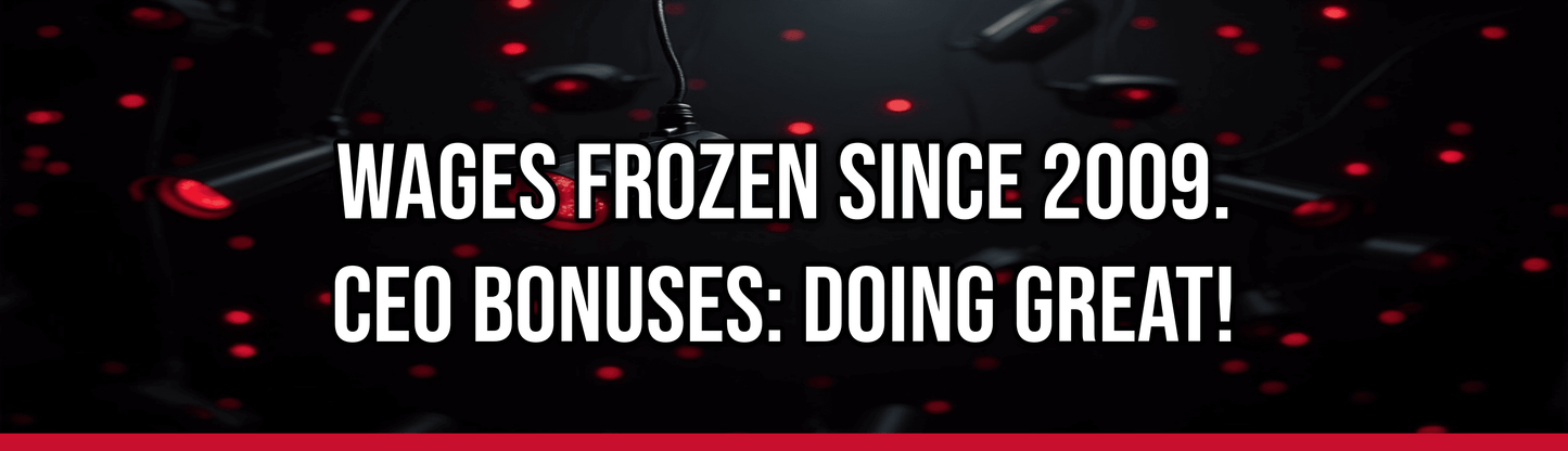Wages Frozen Since 2009. CEO Bonuses: Doing Great!