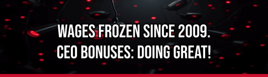 Wages Frozen Since 2009. CEO Bonuses: Doing Great!