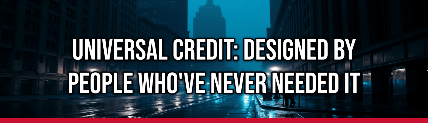 Universal Credit: Designed by People Who've Never Needed It