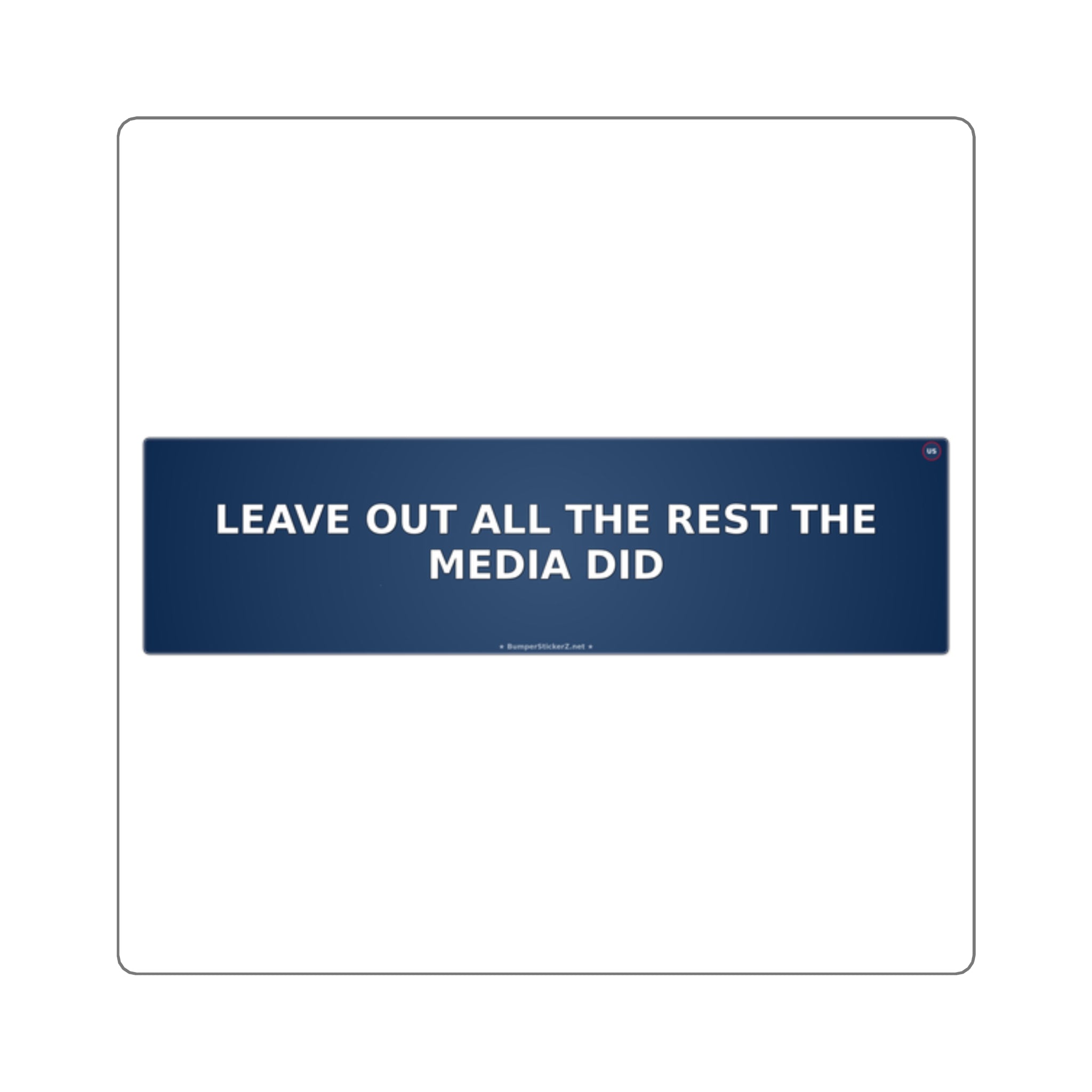 Leave out all the rest (the media did) - Bumper Sticker