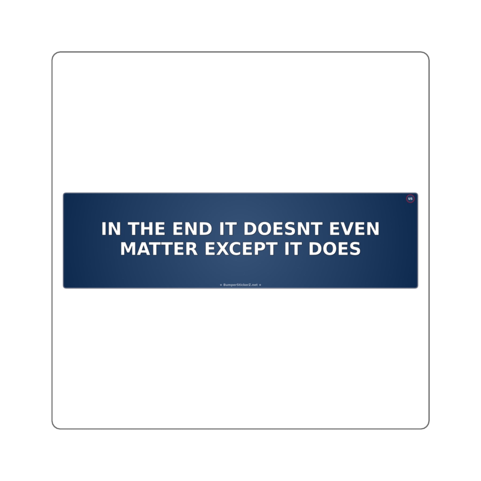 In the end it doesn't even matter (except it does) - Bumper Sticker