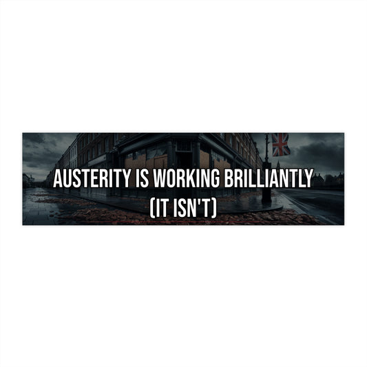Austerity is Working Brilliantly (It Isn't) - Bumper Sticker