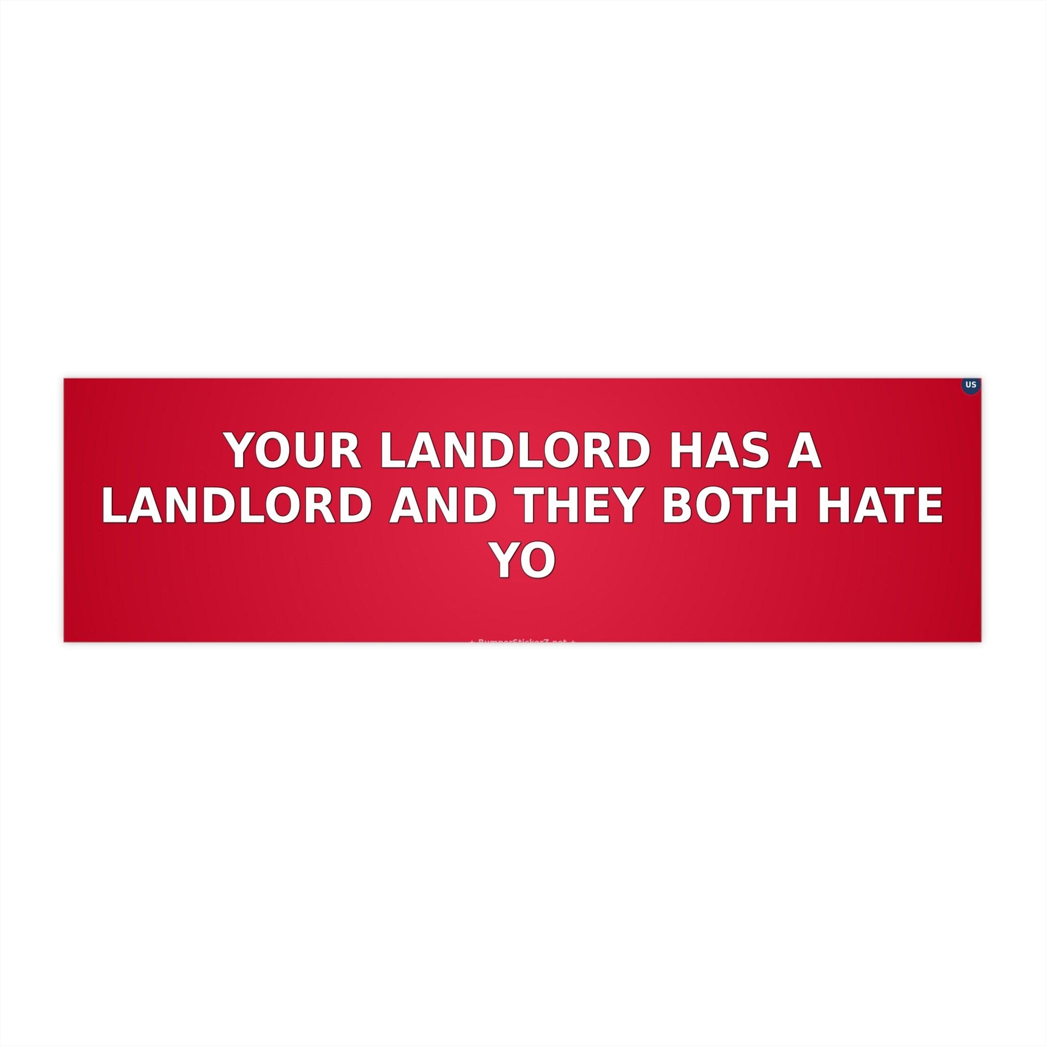 Your landlord has a landlord and they both hate you - Bumper Sticker