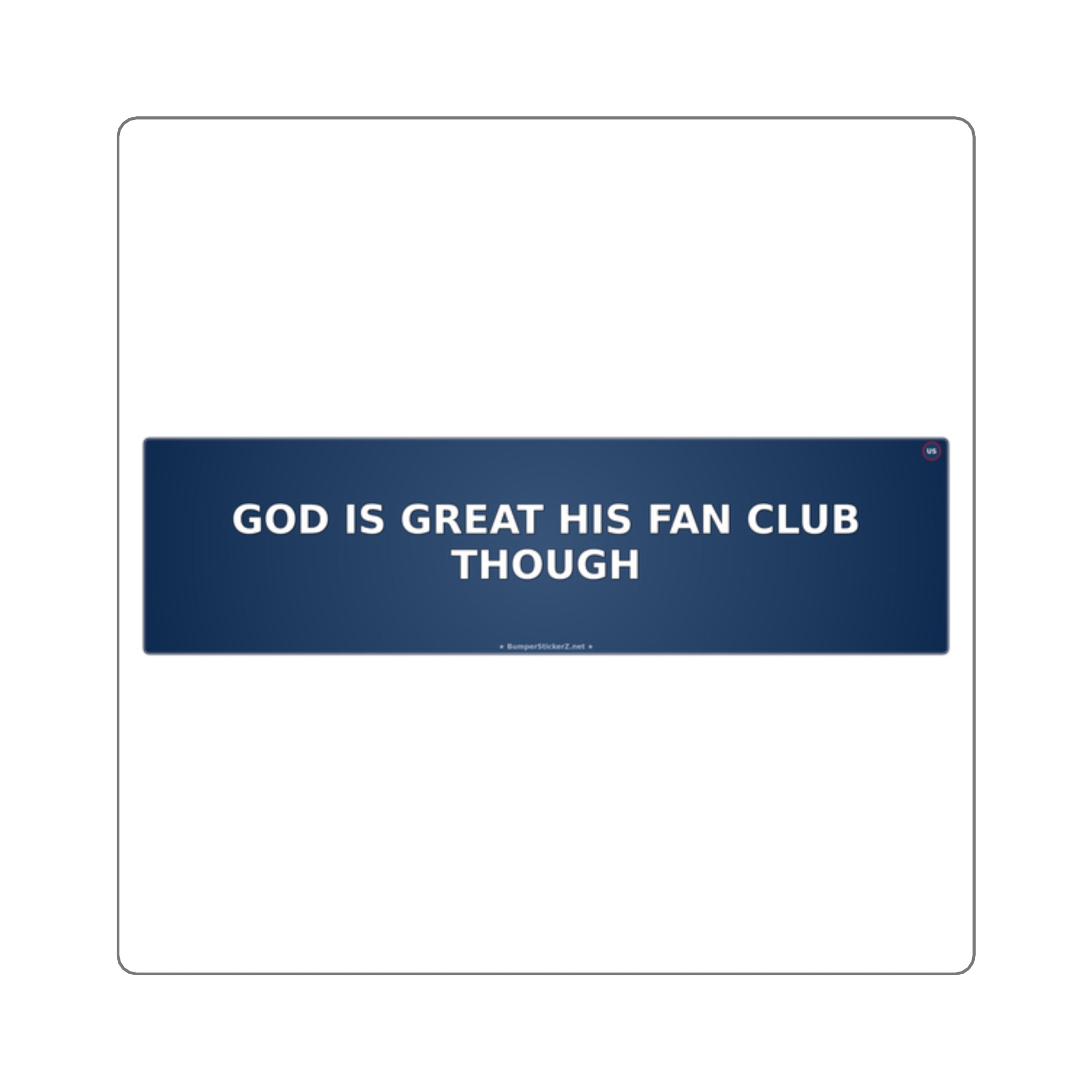 God is great. His fan club though... - Bumper Sticker