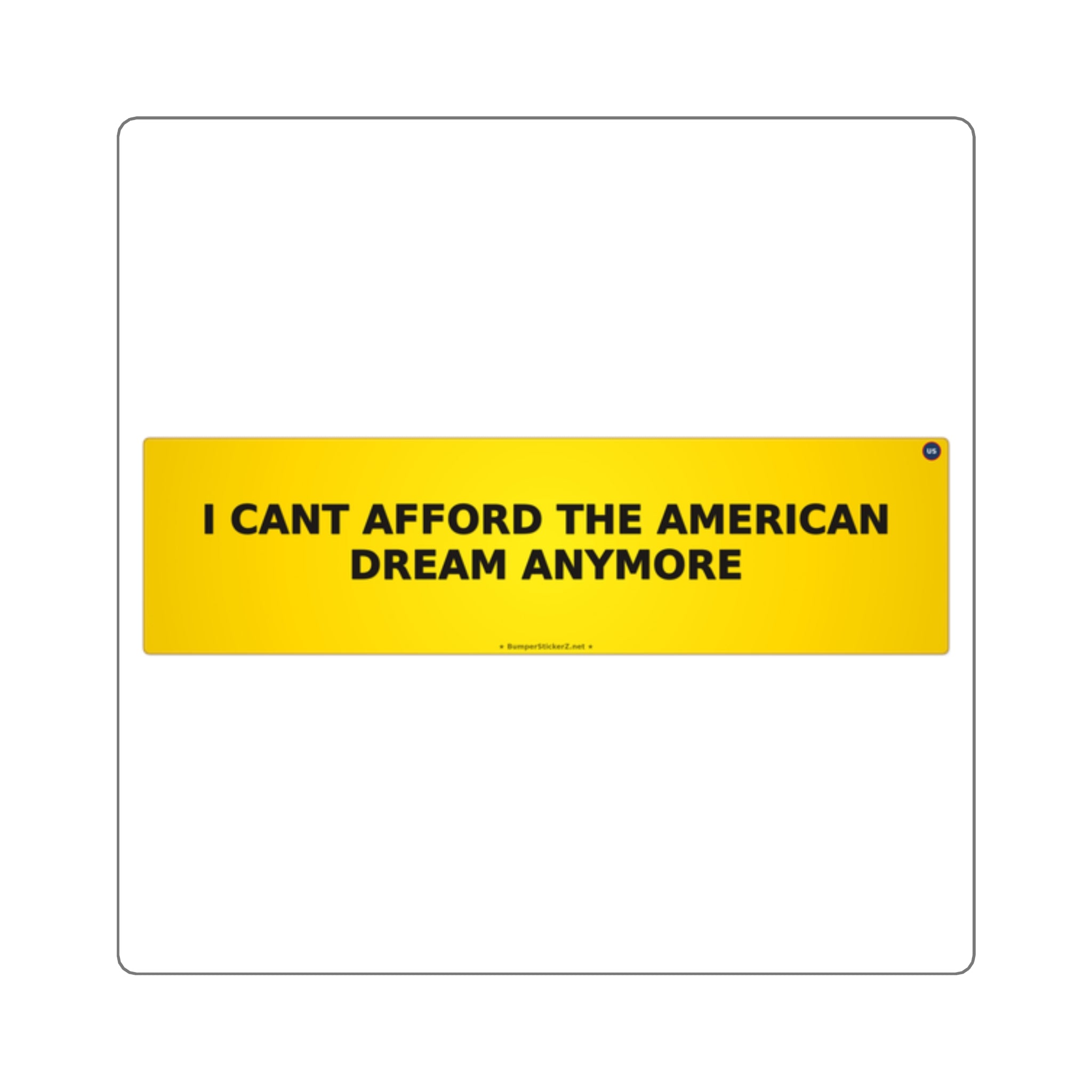 I can't afford the American Dream anymore - Bumper Sticker
