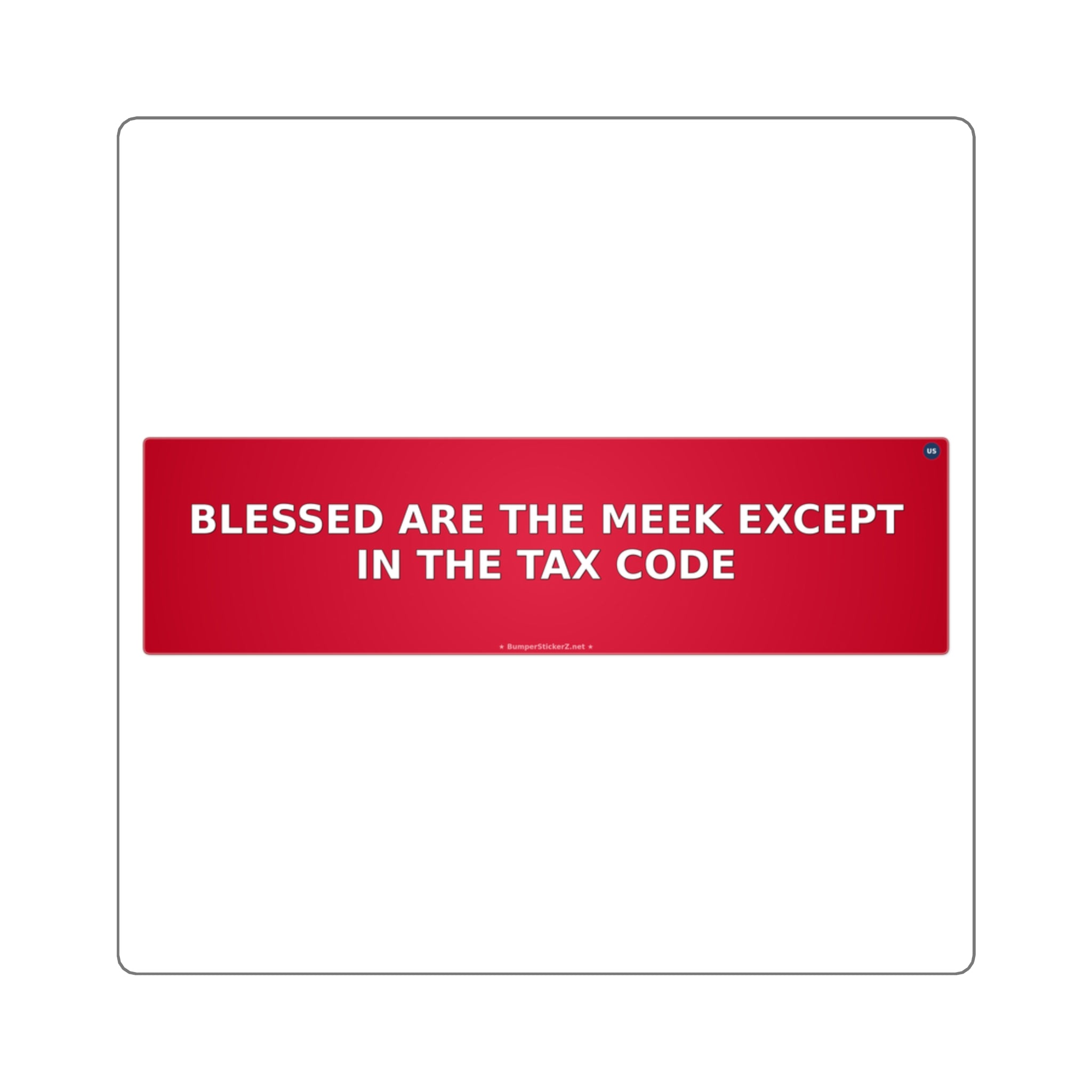 Blessed are the meek (except in the tax code) - Bumper Sticker