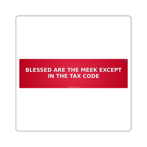 Blessed are the meek (except in the tax code) - Bumper Sticker