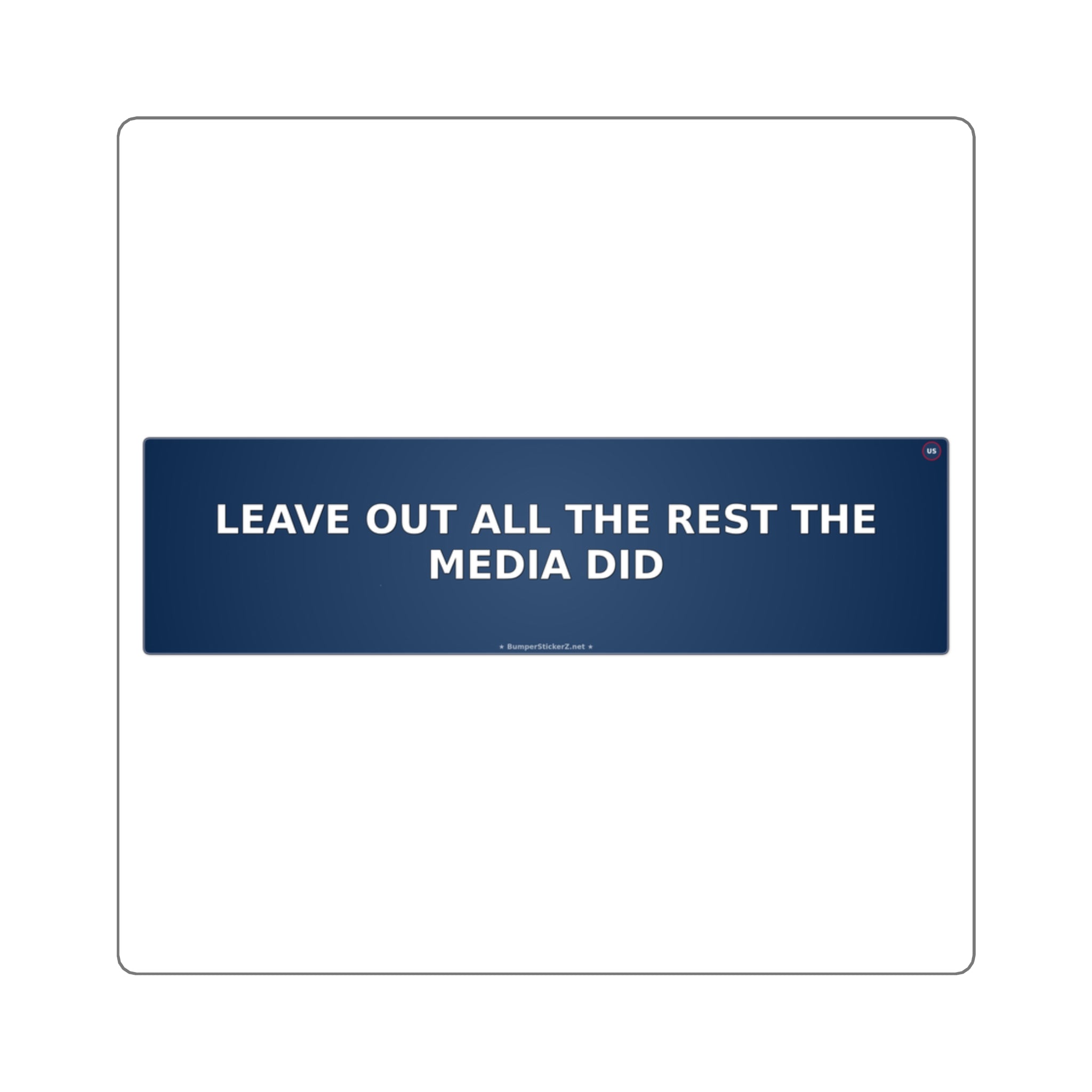 Leave out all the rest (the media did) - Bumper Sticker