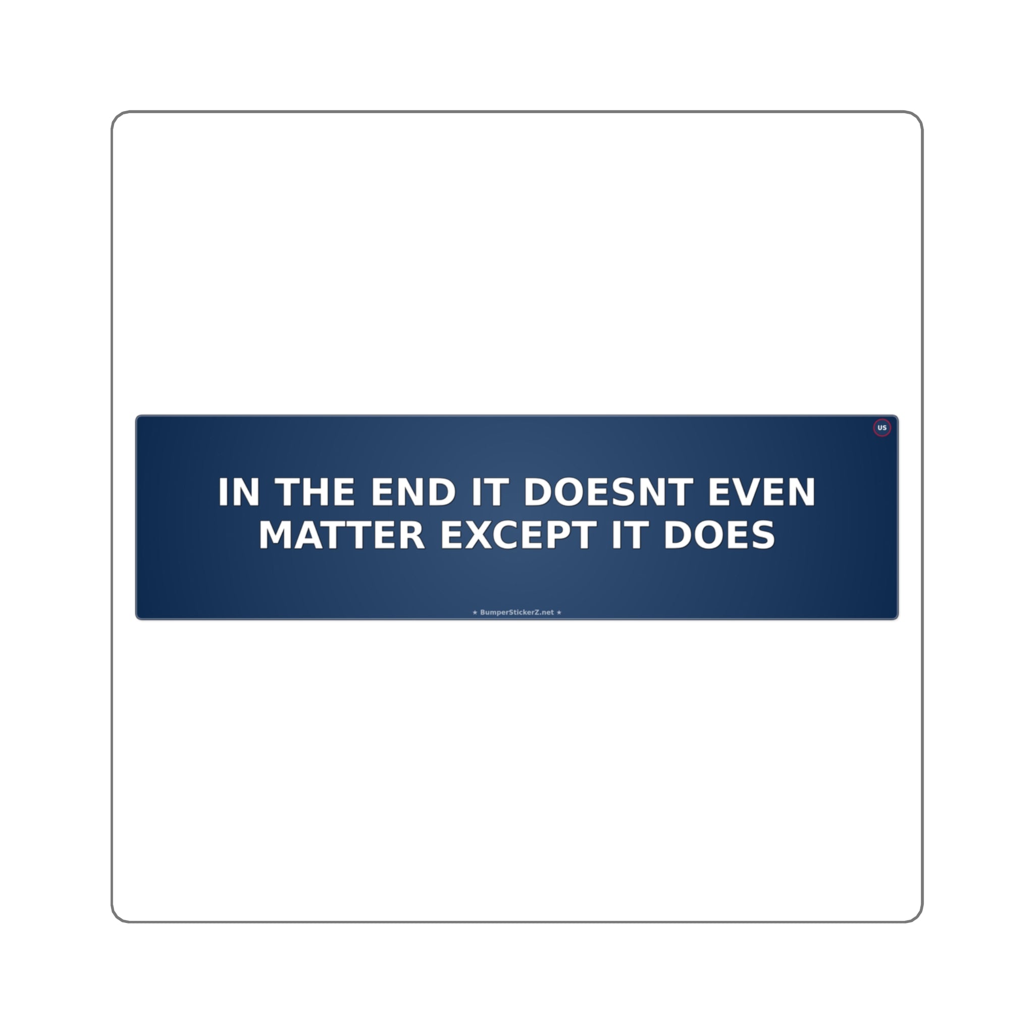 In the end it doesn't even matter (except it does) - Bumper Sticker