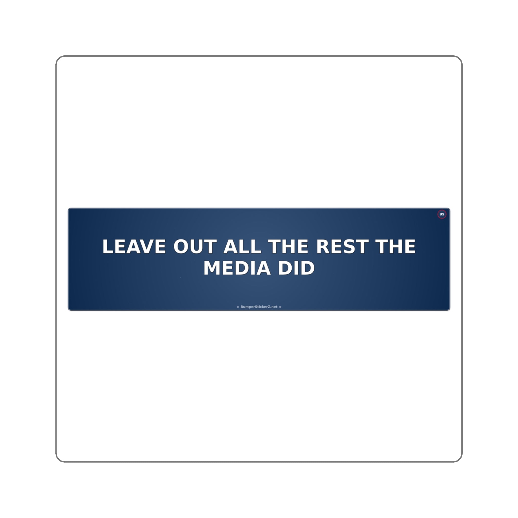 Leave out all the rest (the media did) - Bumper Sticker