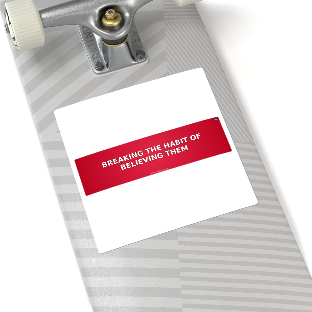 Breaking the habit of believing them - Bumper Sticker