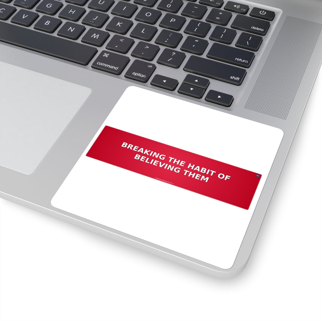 Breaking the habit of believing them - Bumper Sticker