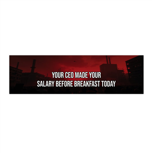 Your CEO Made Your Salary Before Breakfast Today — Political Satire Bumper Sticker