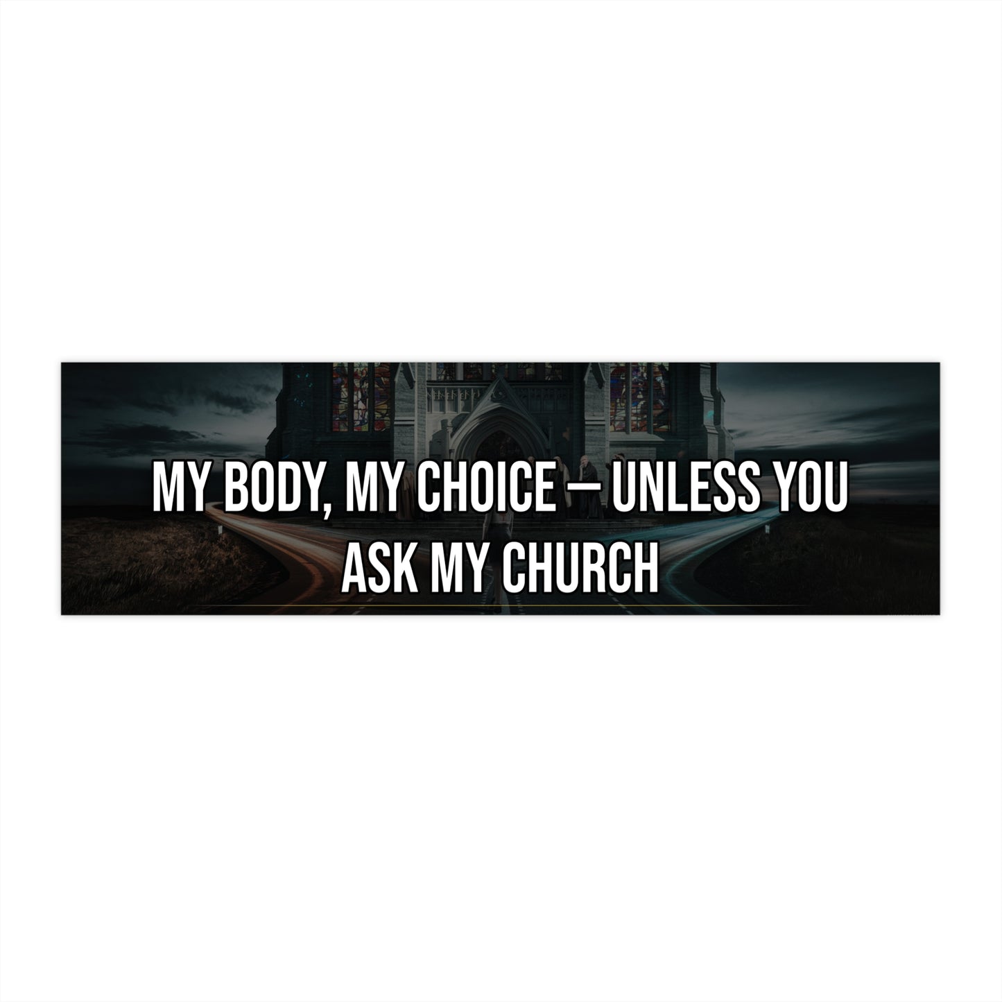 My Body, My Choice — Unless You Ask My Church - Bumper Sticker