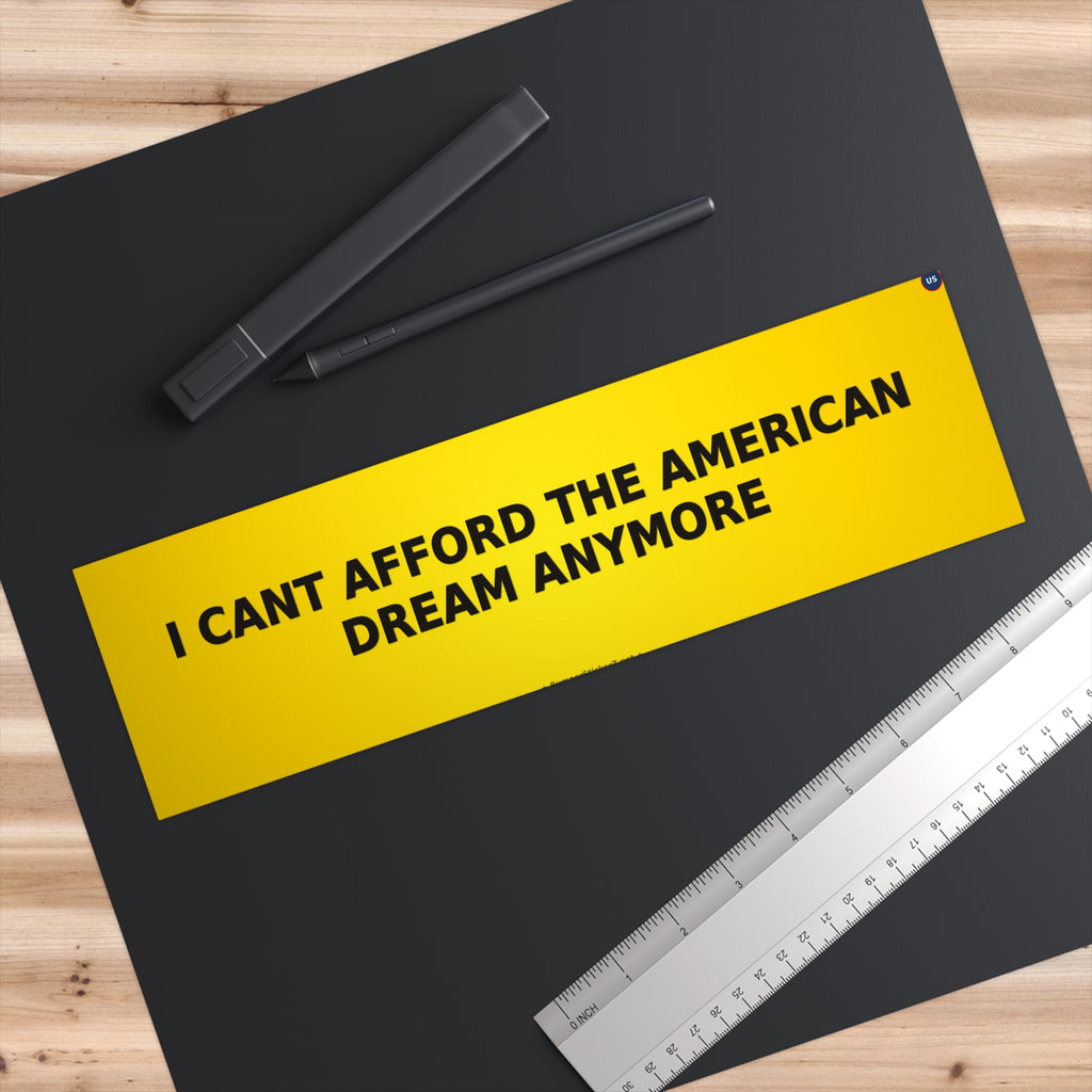 I can't afford the American Dream anymore - Bumper Sticker