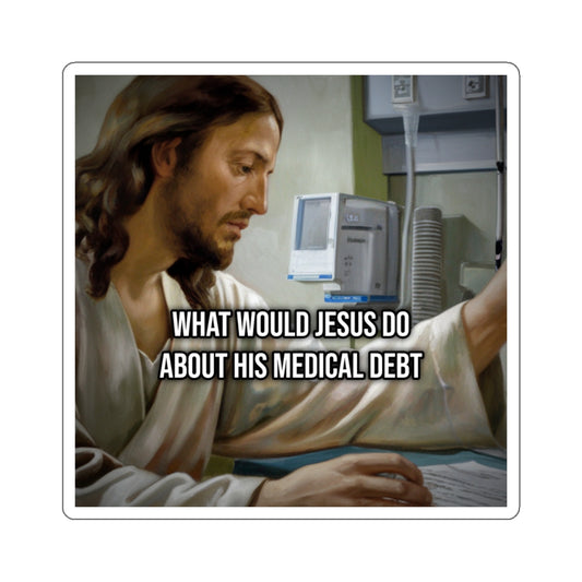 What Would Jesus Do About His Medical Debt (Laptop Sticker) — Political Satire Bumper Sticker