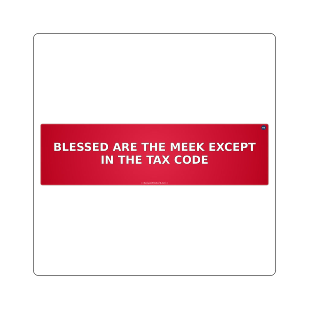 Blessed are the meek (except in the tax code) - Bumper Sticker